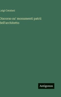 bokomslag Discorso su' monumenti patrii dell'architetto