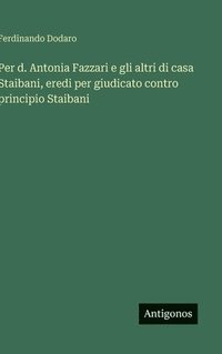 bokomslag Per d. Antonia Fazzari e gli altri di casa Staibani, eredi per giudicato contro principio Staibani