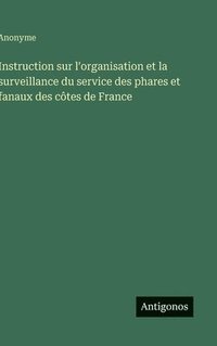 bokomslag Instruction sur l'organisation et la surveillance du service des phares et fanaux des côtes de France