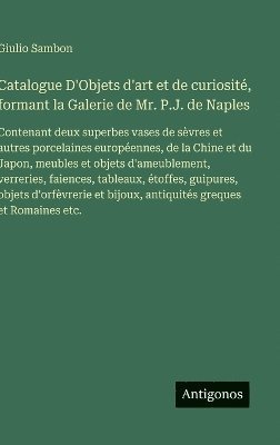 bokomslag Catalogue D'Objets d'art et de curiosité, formant la Galerie de Mr. P.J. de Naples