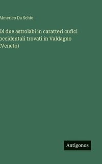 bokomslag Di due astrolabi in caratteri cufici occidentali trovati in Valdagno (Veneto)