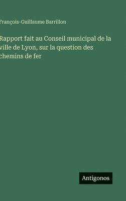 bokomslag Rapport fait au Conseil municipal de la ville de Lyon, sur la question des chemins de fer