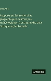 bokomslag Rapports sur les recherches géographiques, historiques, archéologiques, à entreprendre dans l'Afrique septentrionale