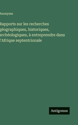 bokomslag Rapports sur les recherches géographiques, historiques, archéologiques, à entreprendre dans l'Afrique septentrionale
