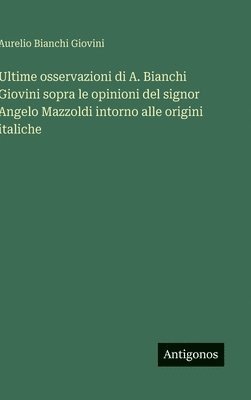Ultime osservazioni di A. Bianchi Giovini sopra le opinioni del signor Angelo Mazzoldi intorno alle origini italiche