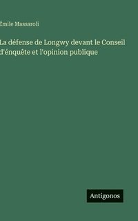 bokomslag défense de Longwy devant le Conseil d'énquête et l'opinion publique