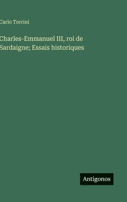 bokomslag Charles-Emmanuel III, roi de Sardaigne; Essais historiques