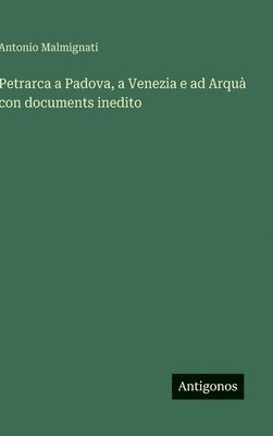 bokomslag Petrarca a Padova, a Venezia e ad Arquà con documents inedito