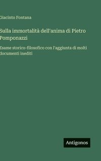 bokomslag Sulla immortalità dell'anima di Pietro Pomponazzi: Esame storico-filosofico con l'aggiunta di molti documenti inediti