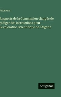 bokomslag Rapports de la Commission chargée de rédiger des instructions pour l'exploration scientifique de l'Algérie