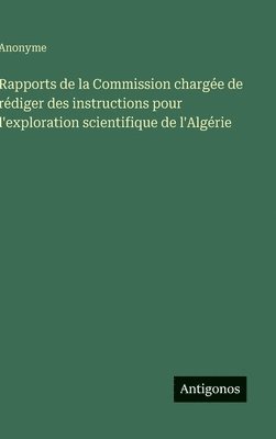 bokomslag Rapports de la Commission chargée de rédiger des instructions pour l'exploration scientifique de l'Algérie