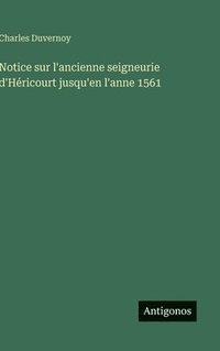 bokomslag Notice sur l'ancienne seigneurie d'Héricourt jusqu'en l'anne 1561