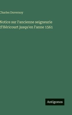 bokomslag Notice sur l'ancienne seigneurie d'Héricourt jusqu'en l'anne 1561