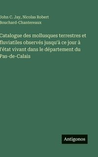 bokomslag Catalogue des mollusques terrestres et fluviatiles observés jusqu'à ce jour à l'état vivant dans le département du Pas-de-Calais