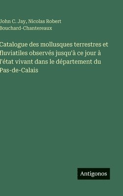 bokomslag Catalogue des mollusques terrestres et fluviatiles observés jusqu'à ce jour à l'état vivant dans le département du Pas-de-Calais