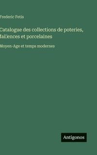 bokomslag Catalogue des collections de poteries, fai~ences et porcelaines