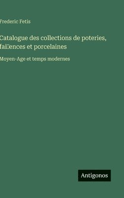 bokomslag Catalogue des collections de poteries, fai~ences et porcelaines