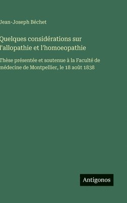bokomslag Quelques considérations sur l'allopathie et l'homoeopathie: Thèse présentée et soutenue à la Faculté de médecine de Montpellier, le 18 août 1838