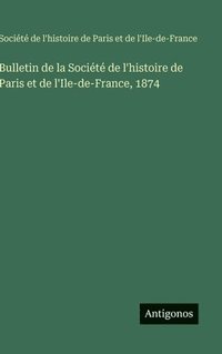 bokomslag Bulletin de la Société de l'histoire de Paris et de l'Ile-de-France, 1874