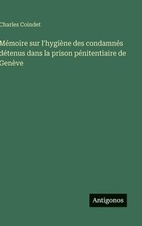 bokomslag Mémoire sur l'hygiène des condamnés détenus dans la prison pénitentiaire de Genève
