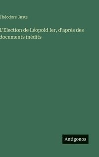 bokomslag L'Election de Léopold Ier, d'après des documents inédits