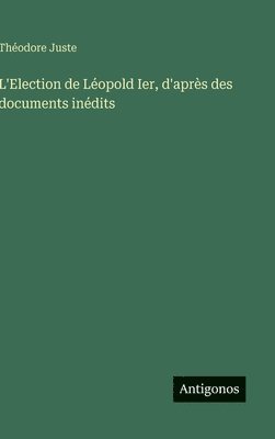 L'Election de Léopold Ier, d'après des documents inédits