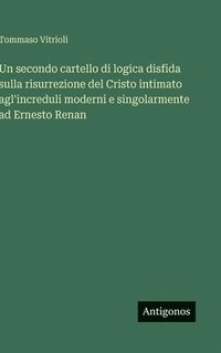 bokomslag Un secondo cartello di logica disfida sulla risurrezione del Cristo intimato agl'increduli moderni e singolarmente ad Ernesto Renan