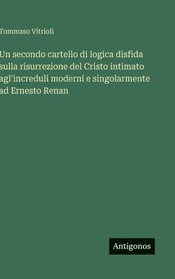 bokomslag secondo cartello di logica disfida sulla risurrezione del Cristo intimato agl'increduli moderni e singolarmente ad Ernesto Renan