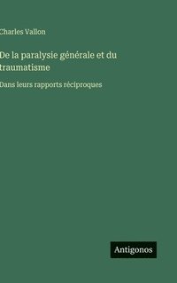 bokomslag De la paralysie générale et du traumatisme:Dans leurs rapports réciproques