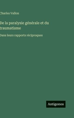 bokomslag De la paralysie générale et du traumatisme: Dans leurs rapports réciproques