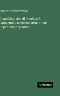 bokomslag Cenni biografici di Domingo F. Sarmiento, Presidente attuale della Repubblica Argentina