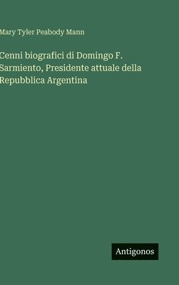 bokomslag Cenni biografici di Domingo F. Sarmiento, Presidente attuale della Repubblica Argentina