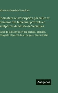 bokomslag Indicateur ou description par salles et numéros des tableaux, portraits et sculptures du Musée de Versailles