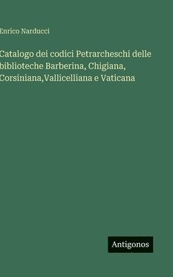 Catalogo dei codici Petrarcheschi delle biblioteche Barberina, Chigiana, Corsiniana, Vallicelliana e Vaticana