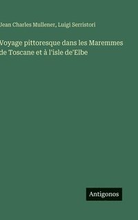 bokomslag Voyage pittoresque dans les Maremmes de Toscane et à l'isle de'Elbe