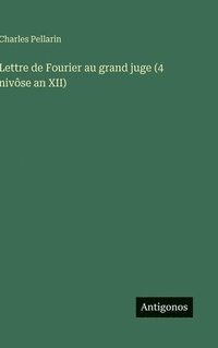 bokomslag Lettre de Fourier au grand juge (4 nivôse an XII)