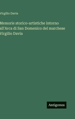 bokomslag Memorie storico-artistiche intorno all'Arca di San Domenico del marchese Virgilio Davia
