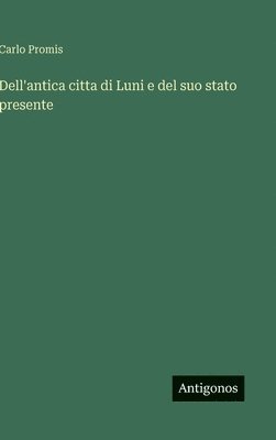 bokomslag Dell'antica citta di Luni e del suo stato presente