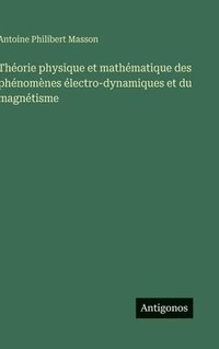 bokomslag Théorie physique et mathématique des phénomènes électro-dynamiques et du magnétisme