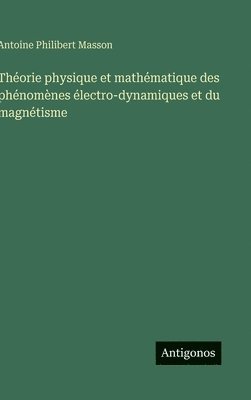 bokomslag Théorie physique et mathématique des phénomènes électro-dynamiques et du magnétisme
