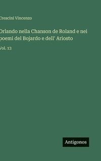 bokomslag Orlando nella Chanson de Roland e nei poemi del Bojardo e dell' Ariosto: Vol. 13