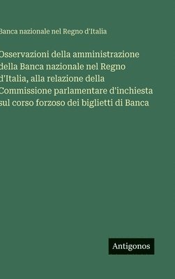 bokomslag Osservazioni della amministrazione della Banca nazionale nel Regno d'Italia, alla relazione della Commissione parlamentare d'inchiesta sul corso forzo