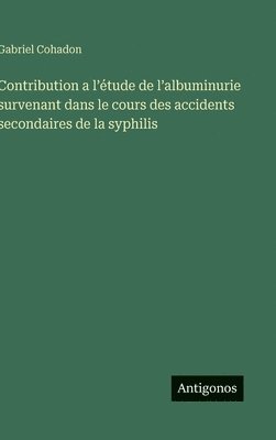bokomslag Contribution a l'étude de l'albuminurie survenant dans le cours des accidents secondaires de la syphilis