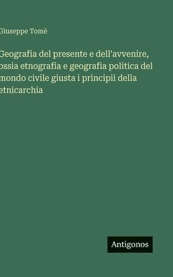 bokomslag Geografia del presente e dell'avvenire, ossia etnografia e geografia politica del mondo civile giusta i principii della etnicarchia
