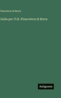 bokomslag Guida per l'I.R. Pinacoteca di Brera