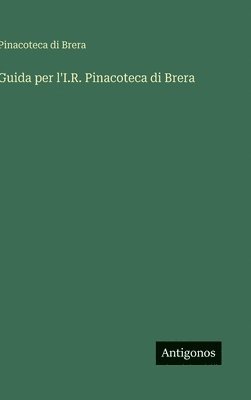 bokomslag Guida per l'I.R. Pinacoteca di Brera