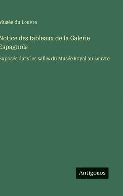 bokomslag Notice des tableaux de la Galerie Espagnole:Exposés dans les salles du Musée Royal au Louvre
