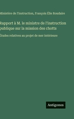 Rapport à M. le ministre de l'instruction publique sur la mission des chotts