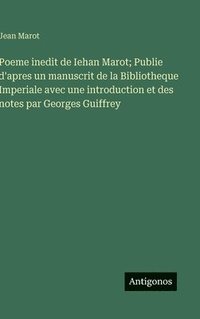 bokomslag Poeme inedit de Iehan Marot; Publie d'apres un manuscrit de la Bibliotheque Imperiale avec une introduction et des notes par Georges Guiffrey