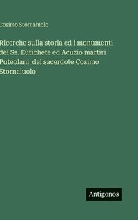 bokomslag Ricerche sulla storia ed i monumenti dei Ss. Eutichete ed Acuzio martiri Puteolani del sacerdote Cosimo Stornaiuolo